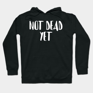 Not Dead Yet, Funny Design Hoodie